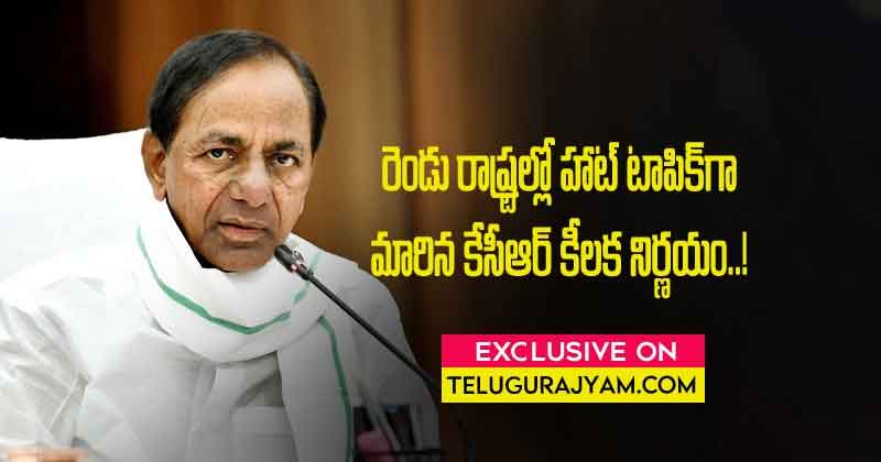 రెండు రాష్ట్ర‌ల్లో హాట్ టాపిక్‌గా మారిన‌ కేసీఆర్ కీల‌క నిర్ణ‌యం..!