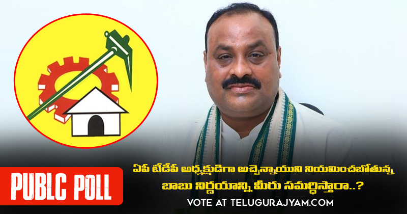 Poll : టీడీపీ ఆంధ్ర ప్రదేశ్ అధ్యక్షుడిగా అచ్చెన్నాయుడుని నియమించబోతున్నచంద్రబాబు నిర్ణ‌యాన్ని మీరు స‌మ‌ర్ధిస్తారా ?