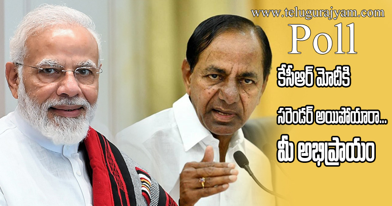 Poll : కేసీఆర్ మోదీకి సరెండర్ అయిపోయారా.. మీ అభిప్రాయం ఏంటి ?