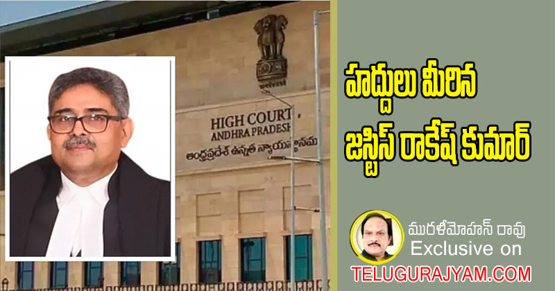 హద్దులు మీరిన జస్టిస్ రాకేష్ కుమార్ 