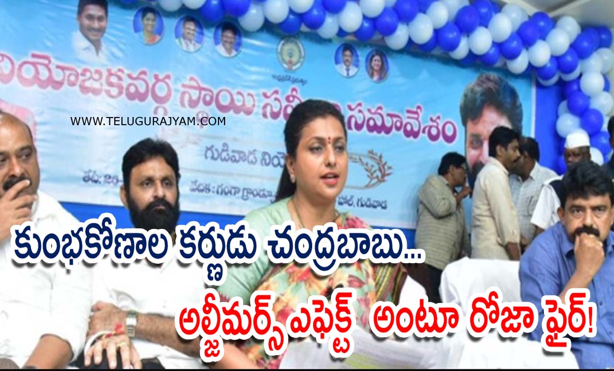 కుంభకోణాల కర్ణుడు చంద్రబాబు… అల్జీమర్స్  ఎఫెక్ట్  అంటూ రోజా ఫైర్!