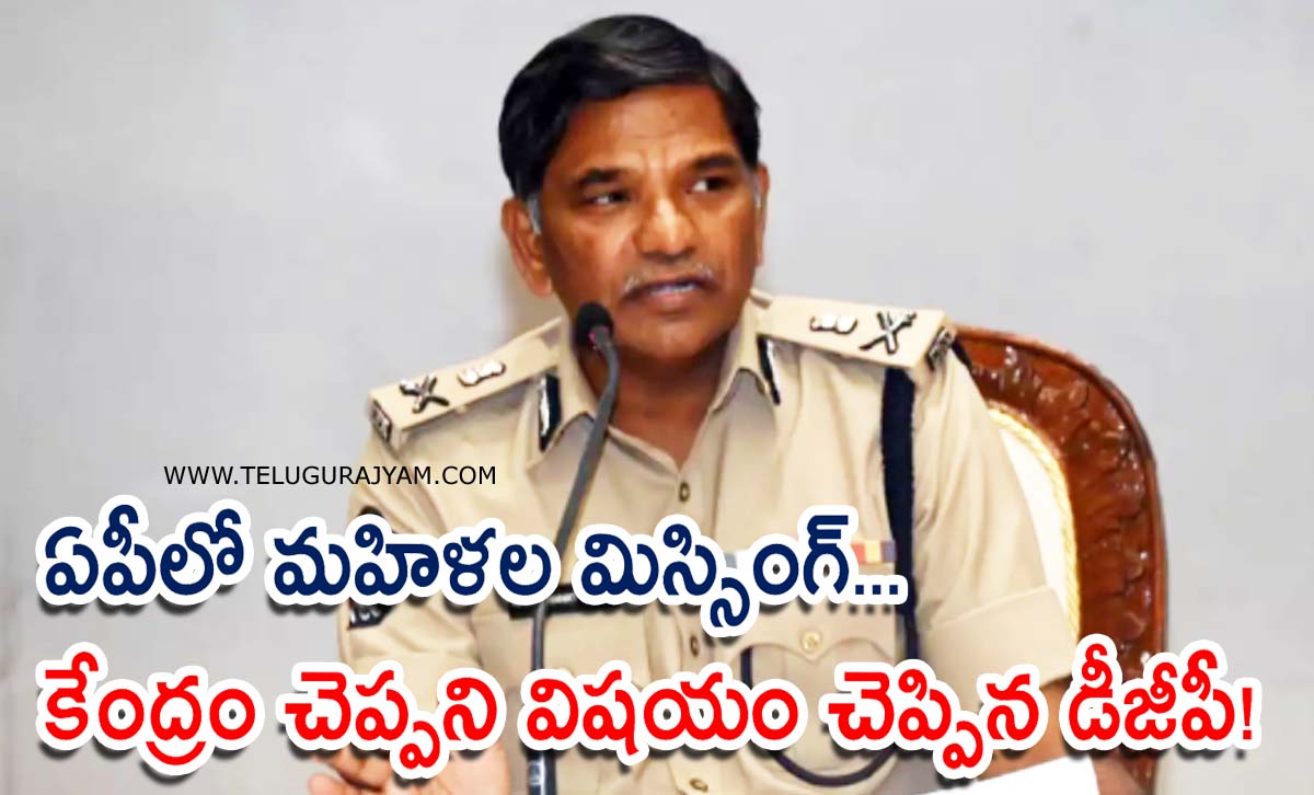 ఏపీలో మహిళల మిస్సింగ్… కేంద్రం చెప్పని విషయం చెప్పిన డీజీపీ!