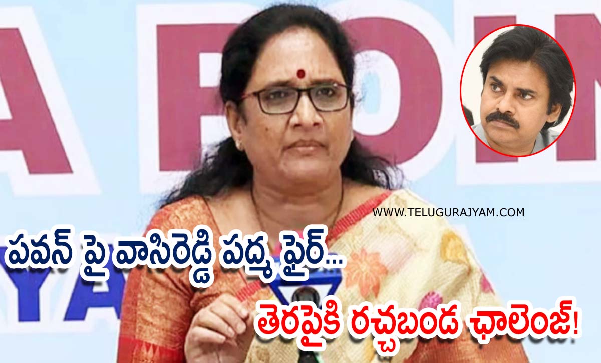 పవన్ పై వాసిరెడ్డి పద్మ ఫైర్… తెరపైకి రచ్చబండ ఛాలెంజ్!