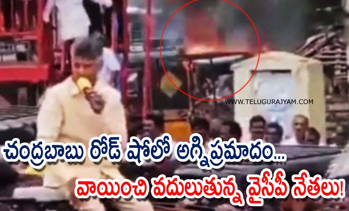 చంద్రబాబు రోడ్ షోలో అగ్నిప్రమాదం… వాయించి వదులుతున్న వైసీపీ నేతలు!