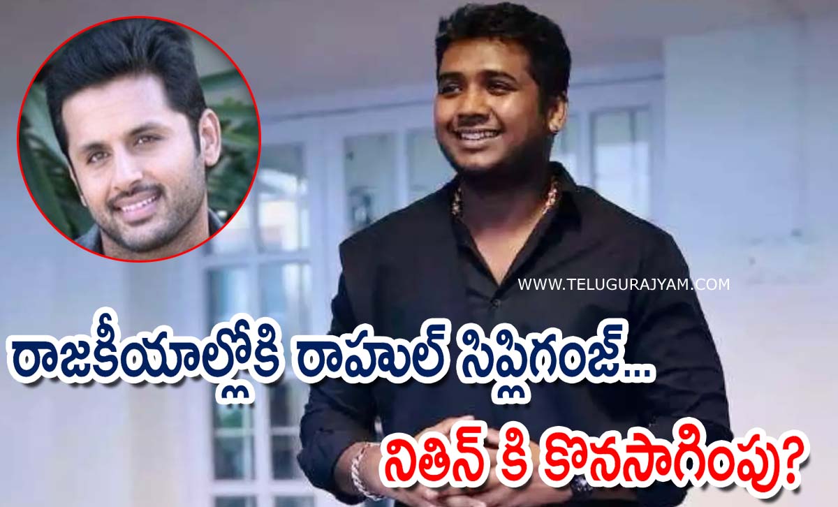 రాజకీయాల్లోకి రాహుల్ సిప్లిగంజ్… నితిన్ కి కొనసాగింపు?