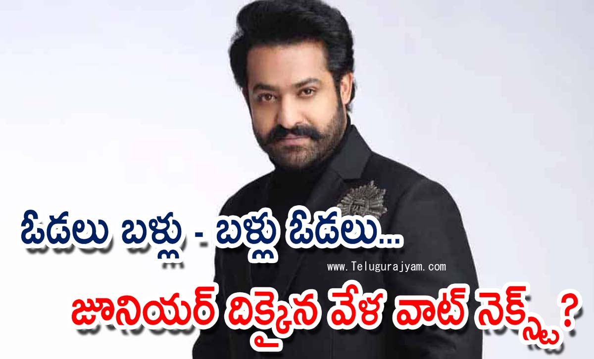 ఓడలు బళ్లు – బళ్లు ఓడలు… జూనియర్ దిక్కైన వేళ వాట్ నెక్స్ట్?