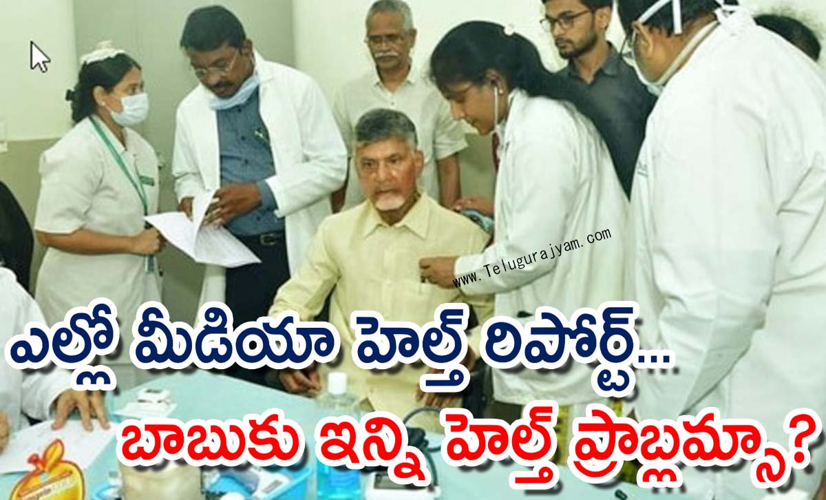 ఎల్లో మీడియా హెల్త్ రిపోర్ట్… బాబుకు ఇన్ని హెల్త్ ప్రాబ్లమ్సా?