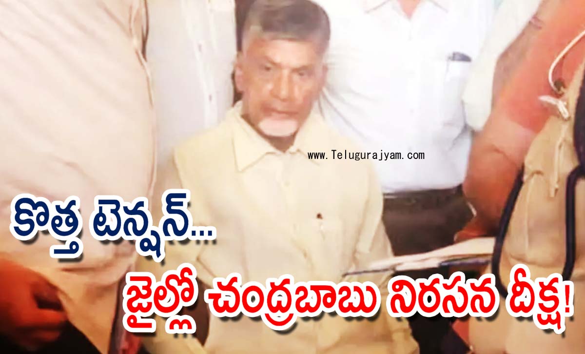 కొత్త టెన్షన్… జైల్లో చంద్రబాబు నిరసన దీక్ష!