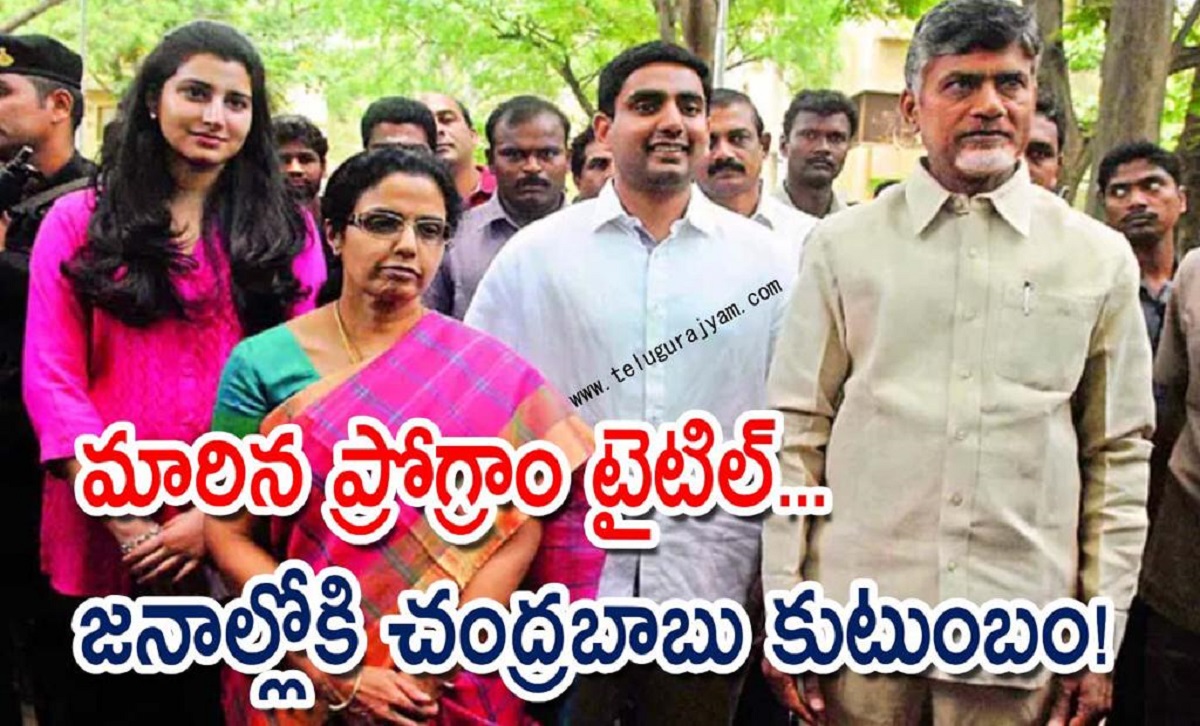 మారిన ప్రోగ్రాం టైటిల్… జనాల్లోకి చంద్రబాబు కుటుంబం!