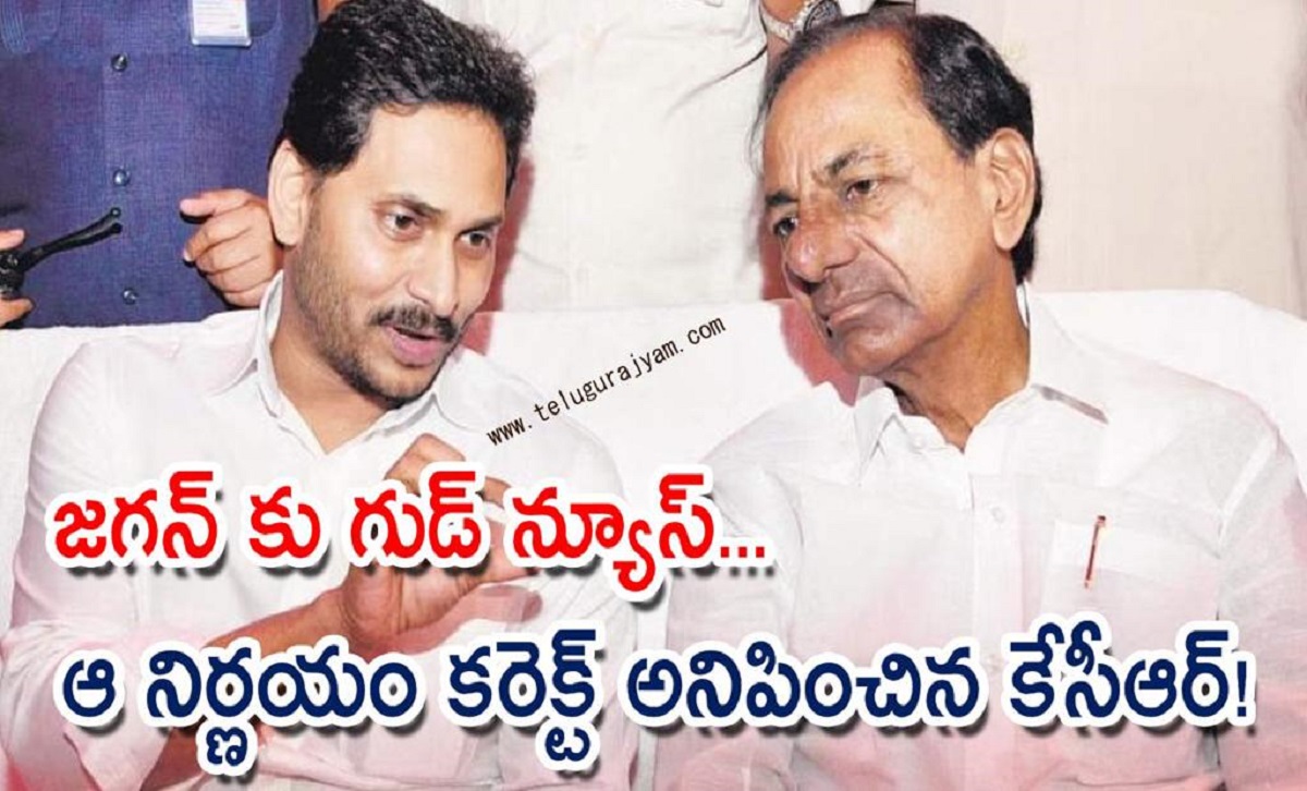 జగన్ కు గుడ్ న్యూస్… ఆ నిర్ణయం కరెక్ట్ అనిపించిన కేసీఆర్!