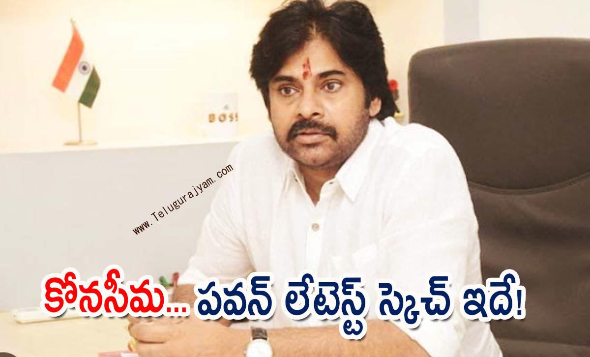 కోనసీమ… పవన్ లేటెస్ట్ స్కెచ్ ఇదే!