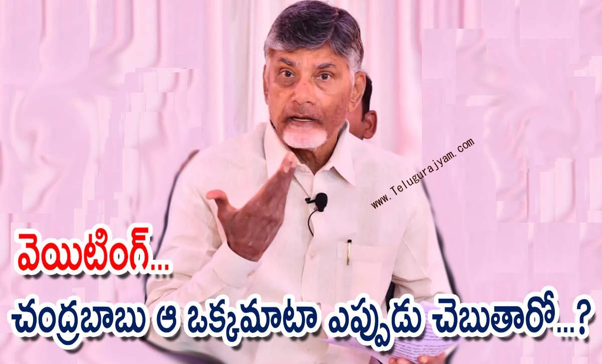 వెయిటింగ్… చంద్రబాబు ఆ ఒక్కమాటా ఎప్పుడు చెబుతారో…?