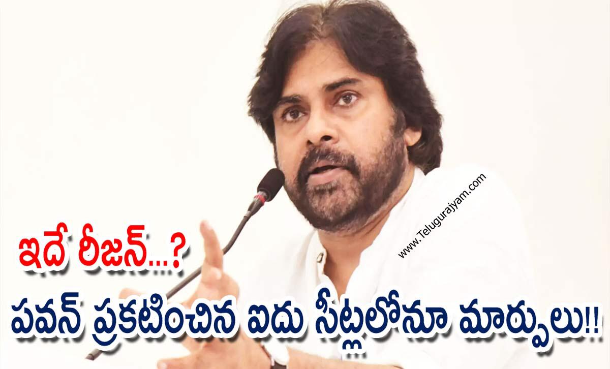 ఇదే రీజన్…?… పవన్ ప్రకటించిన ఆ ఐదు సీట్లలోనూ మార్పులు!!