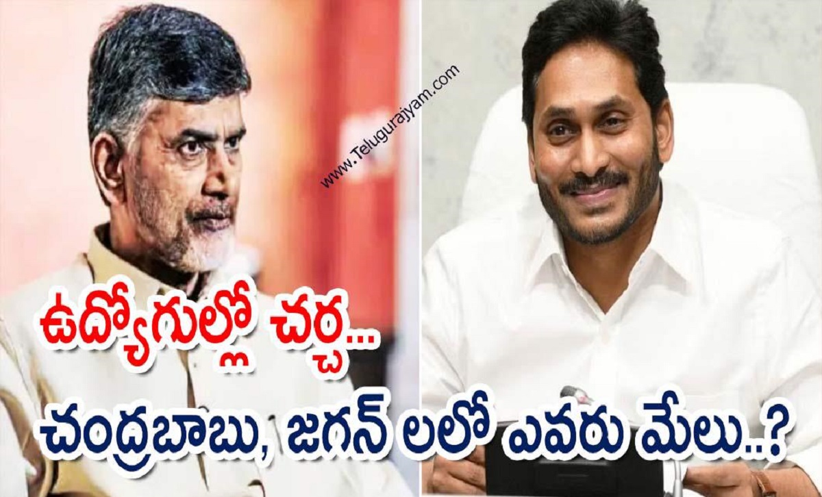 ఉద్యోగుల్లో చర్చ… చంద్రబాబు, జగన్ లలో ఎవరు మేలు..?