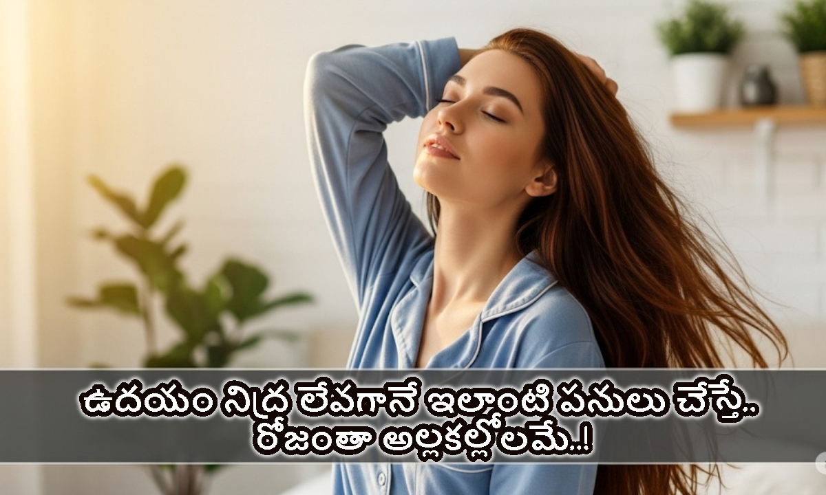 నిద్ర లేవగానే ఇలాంటి పనులు చేస్తే.. రోజంతా అల్లకల్లోలమే..!