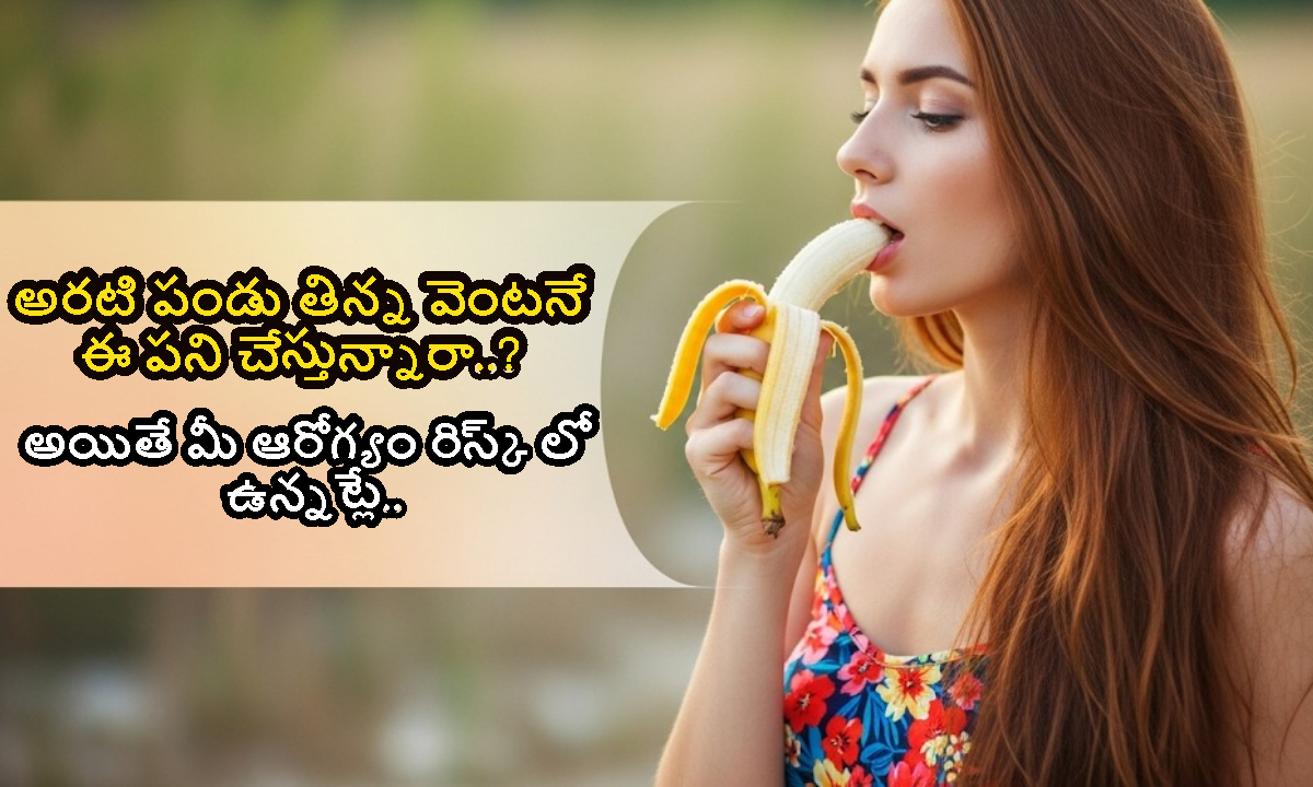 అరటి పండు తిన్న వెంటనే ఈ పని చేస్తున్నారా.. అయితే మీ హెల్త్ రిస్క్ లో ఉన్నట్టే..!