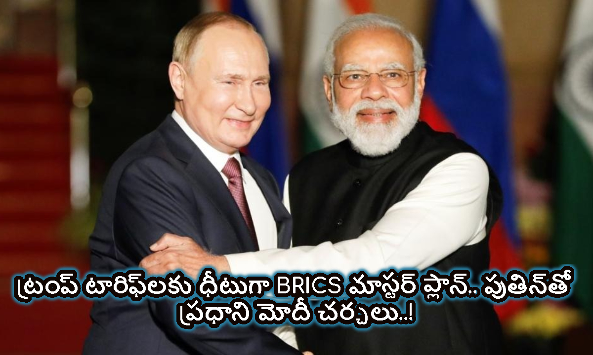 ట్రంప్ టారిఫ్‌లకు ధీటుగా BRICS మాస్టర్ ప్లాన్.. పుతిన్‌తో ప్రధాని మోదీ చర్చలు..!