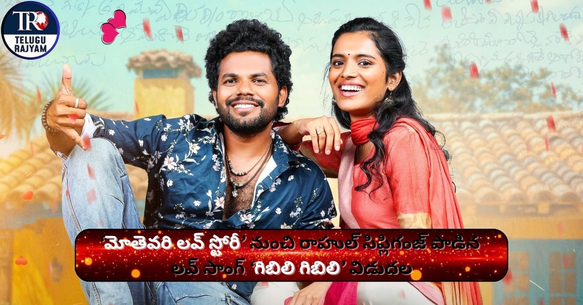 ‘మోతెవరి లవ్ స్టోరీ’ నుంచి ఆస్కార్ విన్నర్ రాహుల్ సిప్లిగంజ్ పాడిన ల‌వ్ సాంగ్ ‘గిబిలి గిబిలి’ విడుద‌ల