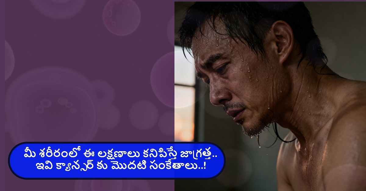 మీ శరీరంలో ఈ లక్షణాలు కనిపిస్తే.. ఇవి క్యాన్సర్ కు మొదటి సంకేతాలు..!