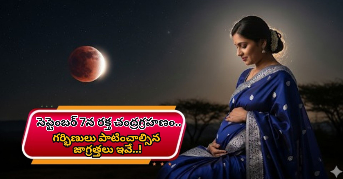 సెప్టెంబర్ 7న రక్త చంద్రగ్రహణం.. గర్భిణులు పాటించాల్సిన జాగ్రత్తలు ఇవే..!