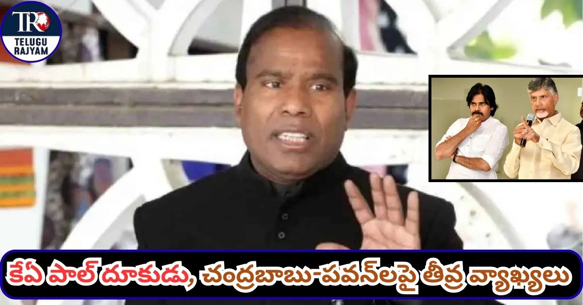 KA Paul: AP రాజకీయాల్లో కలకలం కేఏ పాల్ దూకుడు, చంద్రబాబు-పవన్‌లపై తీవ్ర వ్యాఖ్యలు