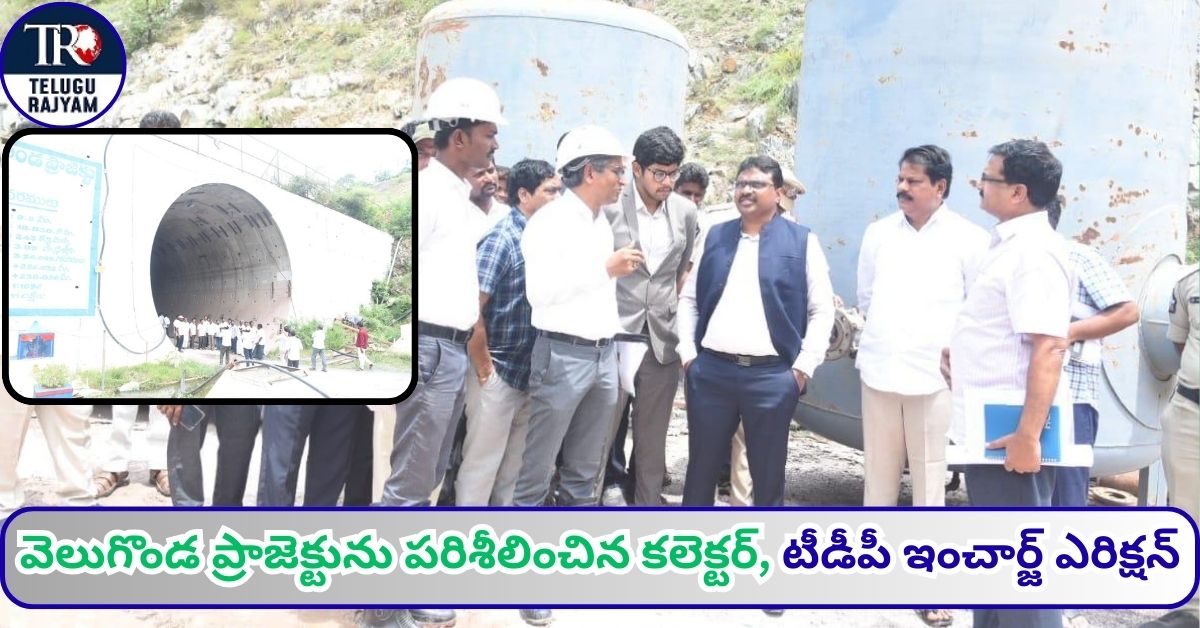 Veligonda Project: వెలుగొండ ప్రాజెక్టును పరిశీలించిన కలెక్టర్ రాజా బాబు, టీడీపీ ఇంచార్జ్ ఎరిక్షన్