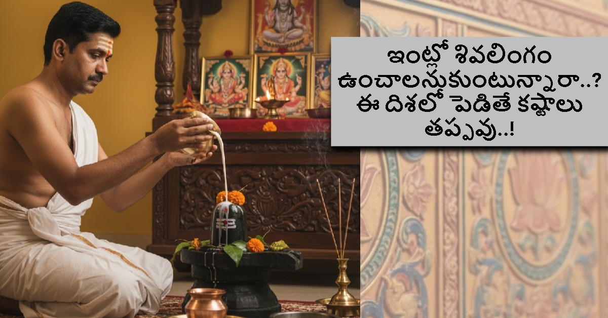 ఇంట్లో శివలింగం ఉంచాలనుకుంటున్నారా..? ఈ దిశలో పెడితే కష్టాలు తప్పవు..!