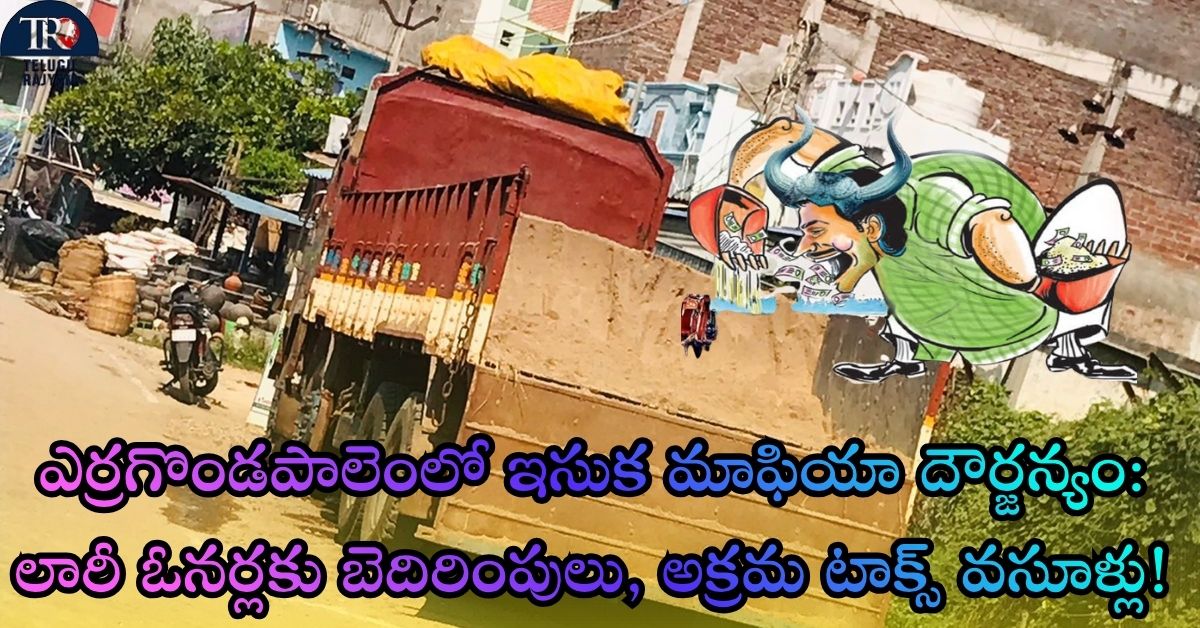 Sand Tax Mafia: ఎర్రగొండపాలెంలో ఇసుక మాఫియా దౌర్జన్యం: లారీ ఓనర్లకు బెదిరింపులు, అక్రమ టాక్స్ వసూళ్లు!
